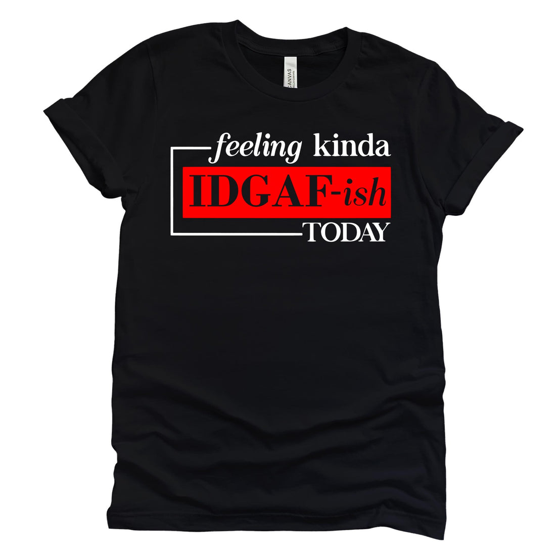 Feeling Kinda IDGAF-ish (Black) T-Shirts Profyle District Unisex Small Black