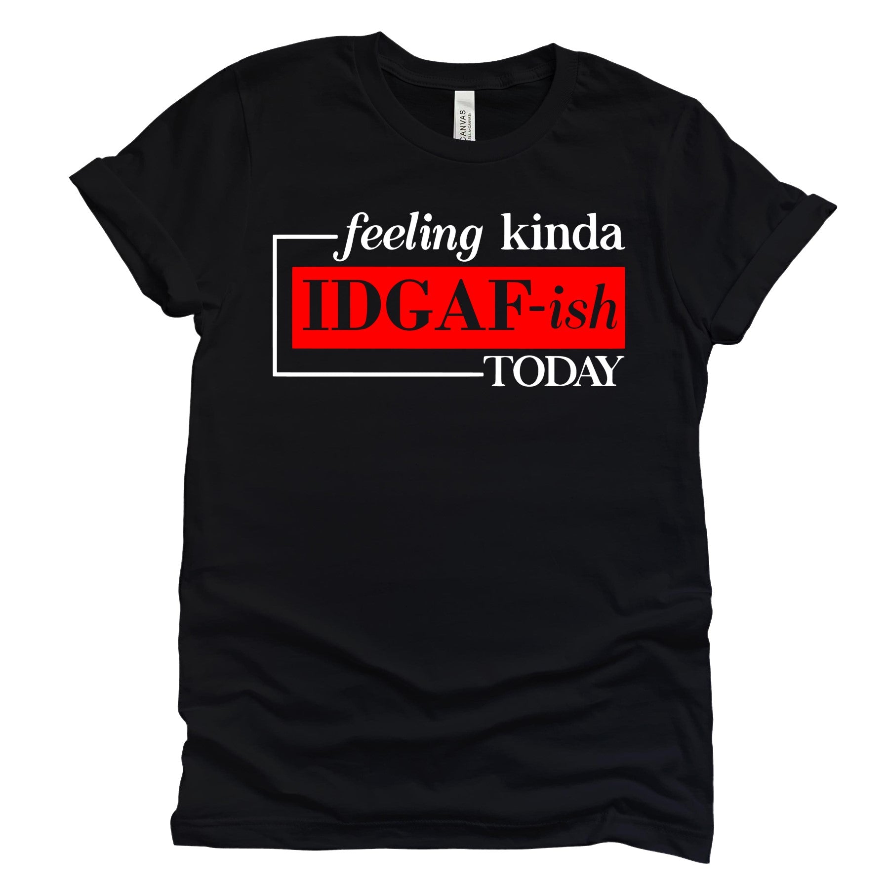 Feeling Kinda IDGAF-ish (Black) T-Shirts Profyle District Unisex Small Black